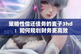 策略性償還債務(wù)的麥子3hd：如何規(guī)劃財(cái)務(wù)更高效