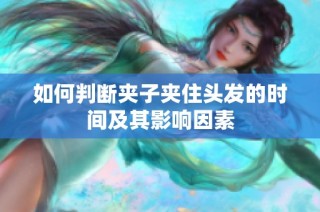 如何判斷夾子夾住頭發(fā)的時間及其影響因素