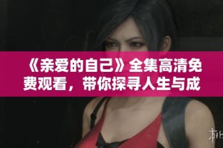 《親愛的自己》全集高清免費觀看，帶你探尋人生與成長的感人故事