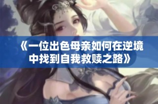 《一位出色母親如何在逆境中找到自我救贖之路》