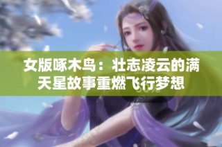 女版啄木鳥：壯志凌云的滿天星故事重燃飛行夢(mèng)想