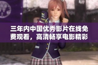 三年內(nèi)中國(guó)優(yōu)秀影片在線免費(fèi)觀看，高清暢享電影精彩