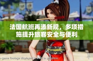 法國航班再添新規(guī)，多項(xiàng)措施提升旅客安全與便利