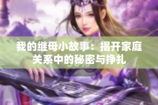我的繼母小故事：揭開家庭關(guān)系中的秘密與掙扎