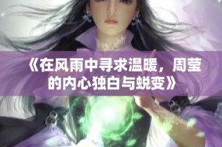 《在風(fēng)雨中尋求溫暖，周瑩的內(nèi)心獨白與蛻變》
