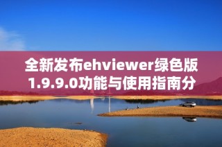 全新發(fā)布ehviewer綠色版1.9.9.0功能與使用指南分享