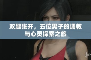 雙腿張開，五位男子的調教與心靈探索之旅