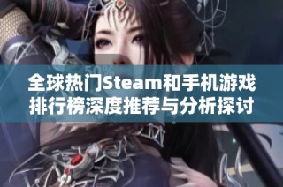 全球熱門Steam和手機(jī)游戲排行榜深度推薦與分析探討