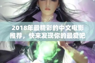 2018年最精彩的中文電影推薦，快來發(fā)現(xiàn)你的最愛吧！