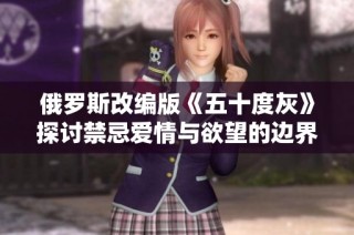 俄羅斯改編版《五十度灰》探討禁忌愛情與欲望的邊界