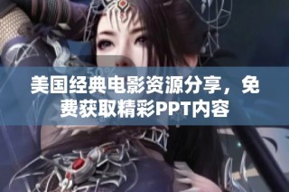 美國(guó)經(jīng)典電影資源分享，免費(fèi)獲取精彩PPT內(nèi)容