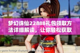 夢幻誅仙22888禮包領(lǐng)取方法詳細解讀，讓你輕松獲取游戲福利