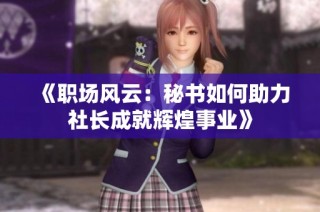 《職場(chǎng)風(fēng)云：秘書(shū)如何助力社長(zhǎng)成就輝煌事業(yè)》