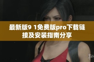 最新版9 1免費(fèi)版pro下載鏈接及安裝指南分享