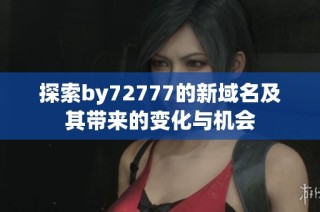 探索by72777的新域名及其帶來的變化與機會