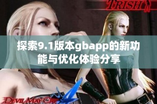 探索9.1版本gbapp的新功能與優(yōu)化體驗(yàn)分享
