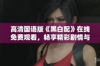 高清國語版《黑白配》在線免費(fèi)觀看，暢享精彩劇情與對(duì)白