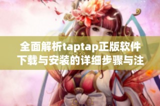 全面解析taptap正版軟件下載與安裝的詳細(xì)步驟與注意事項