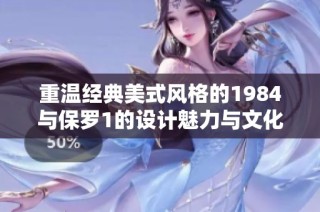 重溫經(jīng)典美式風(fēng)格的1984與保羅1的設(shè)計(jì)魅力與文化影響