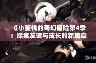 《小蜜桃的奇幻冒險(xiǎn)第4季：探索友誼與成長(zhǎng)的新篇章》
