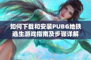 如何下載和安裝PUBG地鐵逃生游戲指南及步驟詳解