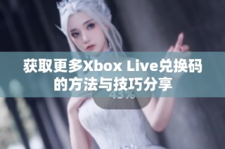 獲取更多Xbox Live兌換碼的方法與技巧分享