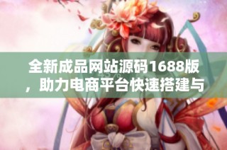 全新成品網(wǎng)站源碼1688版，助力電商平臺快速搭建與升級