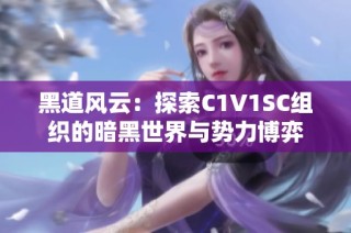 黑道風云：探索C1V1SC組織的暗黑世界與勢力博弈