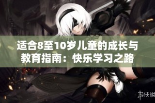 適合8至10歲兒童的成長與教育指南：快樂學(xué)習(xí)之路