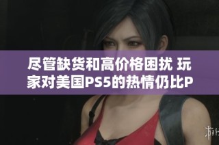 盡管缺貨和高價(jià)格困擾 玩家對(duì)美國(guó)PS5的熱情仍比PS4時(shí)期上漲8%