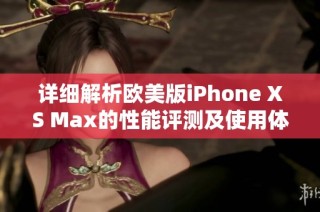 詳細(xì)解析歐美版iPhone XS Max的性能評測及使用體驗(yàn)