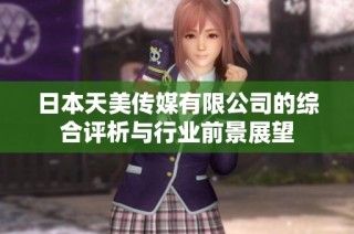 日本天美傳媒有限公司的綜合評析與行業(yè)前景展望