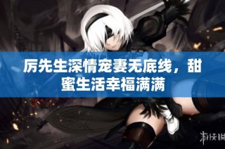 厲先生深情寵妻無底線，甜蜜生活幸福滿滿