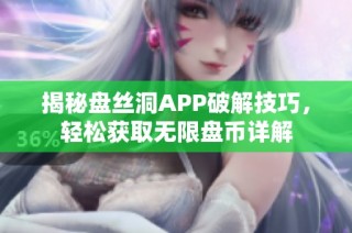 揭秘盤絲洞APP破解技巧，輕松獲取無限盤幣詳解