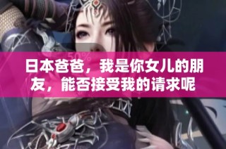 日本爸爸，我是你女兒的朋友，能否接受我的請求呢