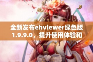全新發(fā)布ehviewer綠色版1.9.9.0，提升使用體驗和功能解析