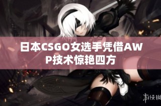 日本CSGO女選手憑借AWP技術(shù)驚艷四方