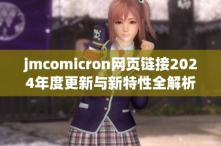 jmcomicron網(wǎng)頁(yè)鏈接2024年度更新與新特性全解析