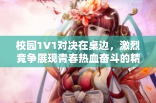 校園1V1對決在桌邊，激烈競爭展現(xiàn)青春熱血奮斗的精彩瞬間