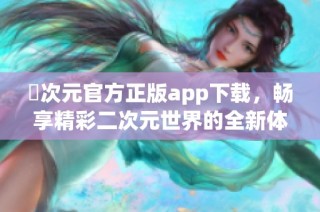囧次元官方正版app下載，暢享精彩二次元世界的全新體驗