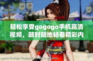 輕松享受gogogo手機高清視頻，隨時隨地暢看精彩內(nèi)容