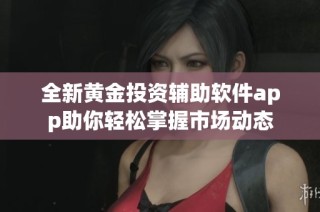 全新黃金投資輔助軟件app助你輕松掌握市場動態(tài)