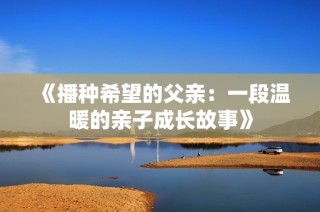 《播種希望的父親：一段溫暖的親子成長故事》