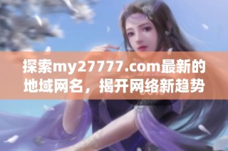 探索my27777.com最新的地域網(wǎng)名，揭開網(wǎng)絡(luò)新趨勢的神秘面紗