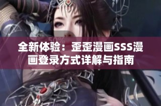全新體驗：歪歪漫畫SSS漫畫登錄方式詳解與指南