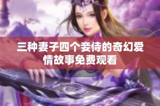 三種妻子四個妾侍的奇幻愛情故事免費(fèi)觀看