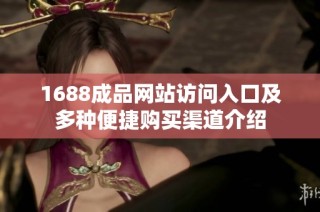 1688成品網(wǎng)站訪問入口及多種便捷購買渠道介紹