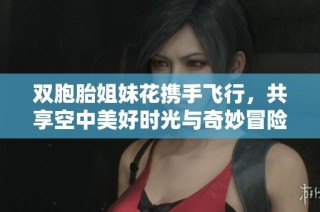 雙胞胎姐妹花攜手飛行，共享空中美好時(shí)光與奇妙冒險(xiǎn)