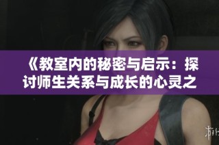 《教室內(nèi)的秘密與啟示：探討師生關(guān)系與成長(zhǎng)的心靈之旅》