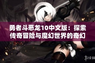 勇者斗惡龍10中文版：探索傳奇冒險與魔幻世界的奇幻旅程